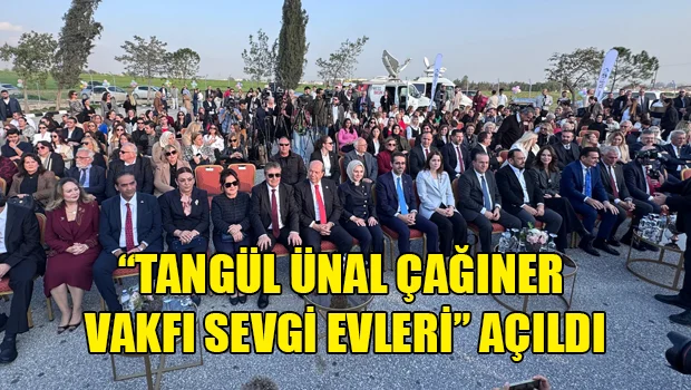 Tangül Ünal Çağıner Sevgi Evleri açılışı